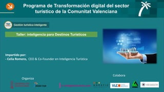 Colabora
Organiza
Impartido por:
- Celia Romero, CEO & Co-Founder en Inteligencia Turística
Programa de Transformación digital del sector
turístico de la Comunitat Valenciana
Taller: inteligencia para Destinos Turísticos
 