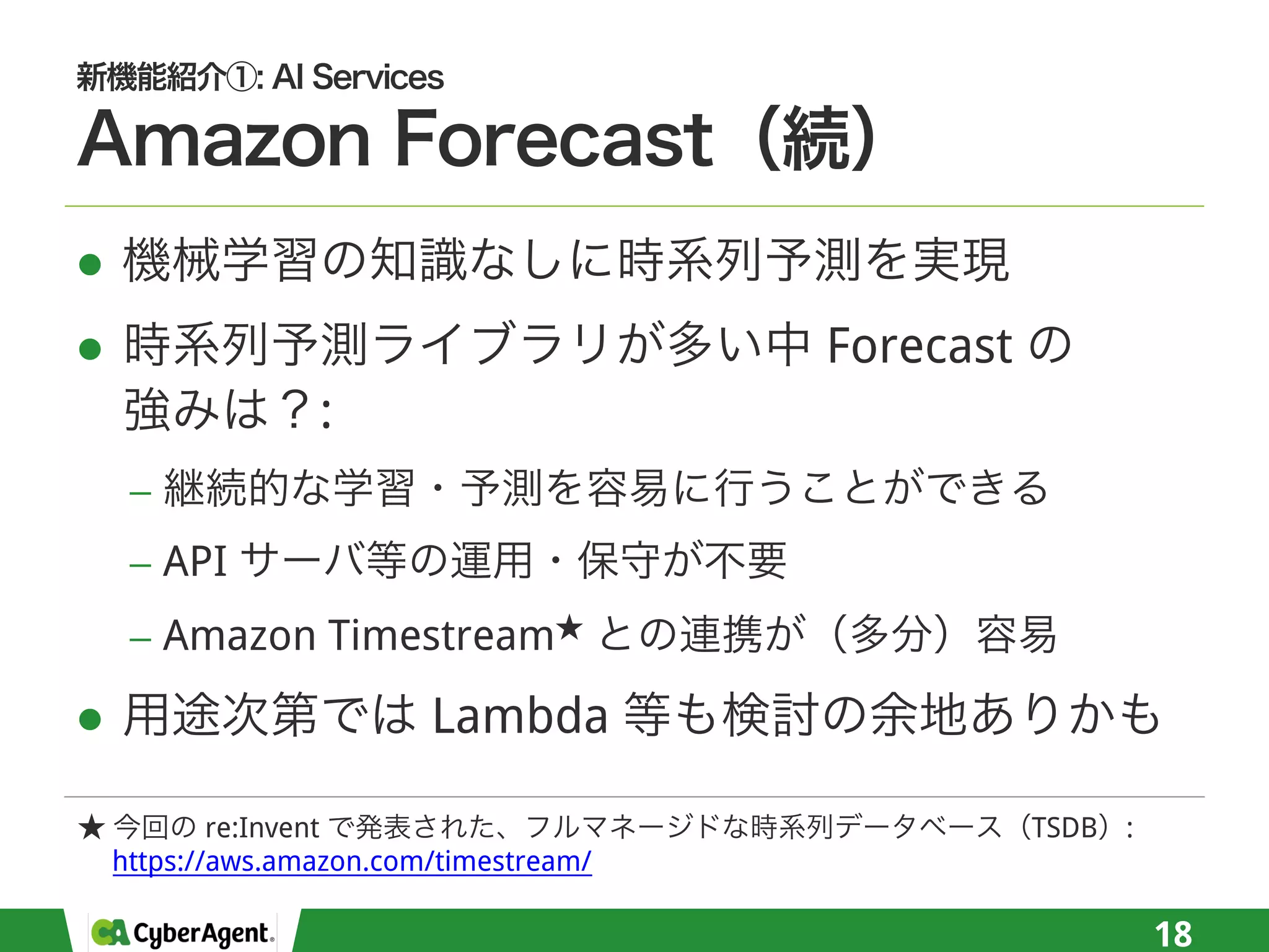 l
l Forecast
:
−
− API
− Amazon Timestream
l Lambda
18
re:Invent TSDB :
https://aws.amazon.com/timestream/
 