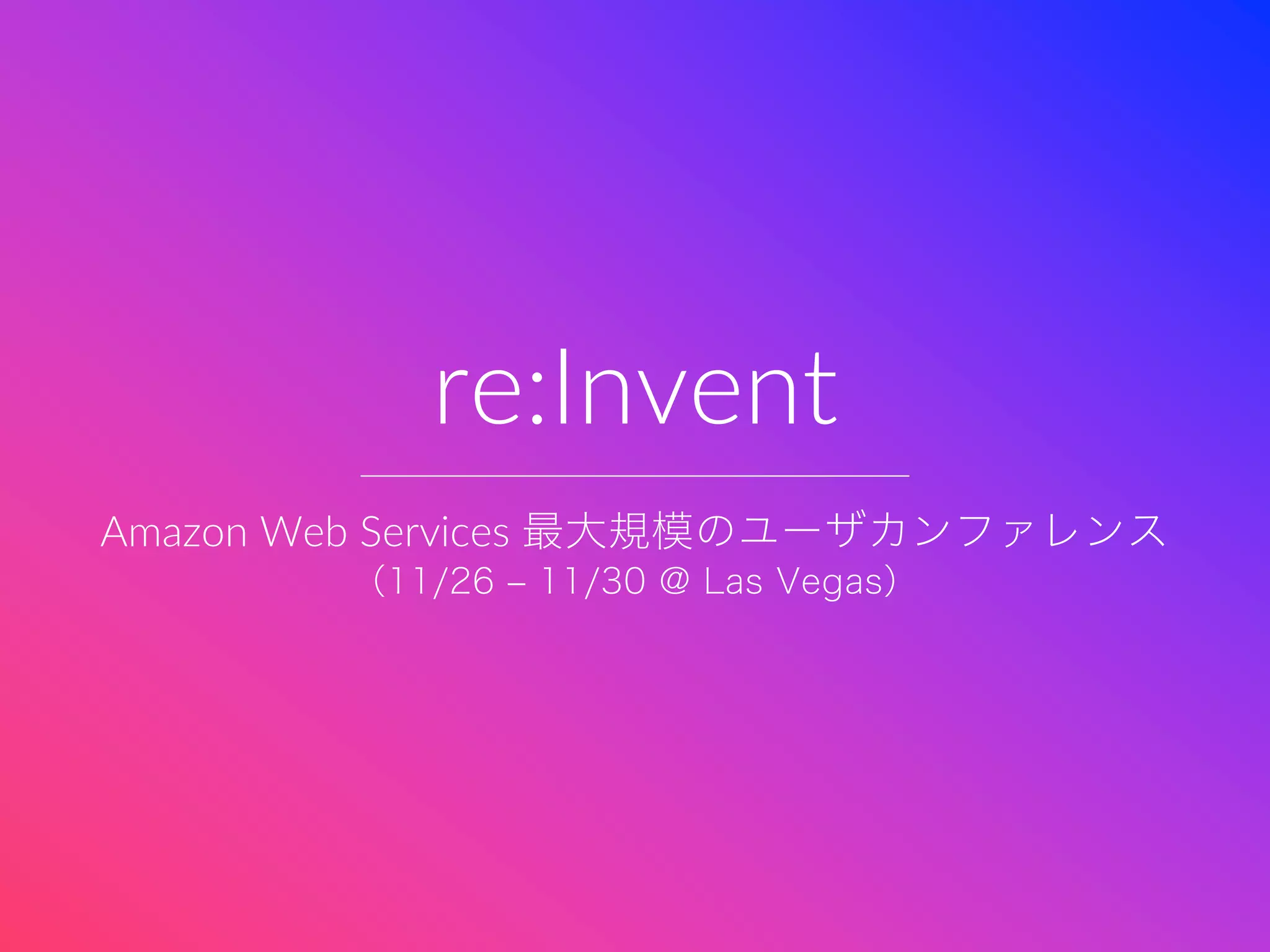 re:Invent
Amazon Web Services
 