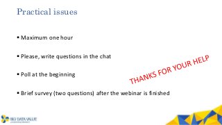 Practical issues
 Maximum one hour
 Please, write questions in the chat
 Poll at the beginning
 Brief survey (two ques...