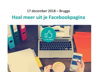 17 december 2018 – Brugge
Haal meer uit je Facebookpagina
 