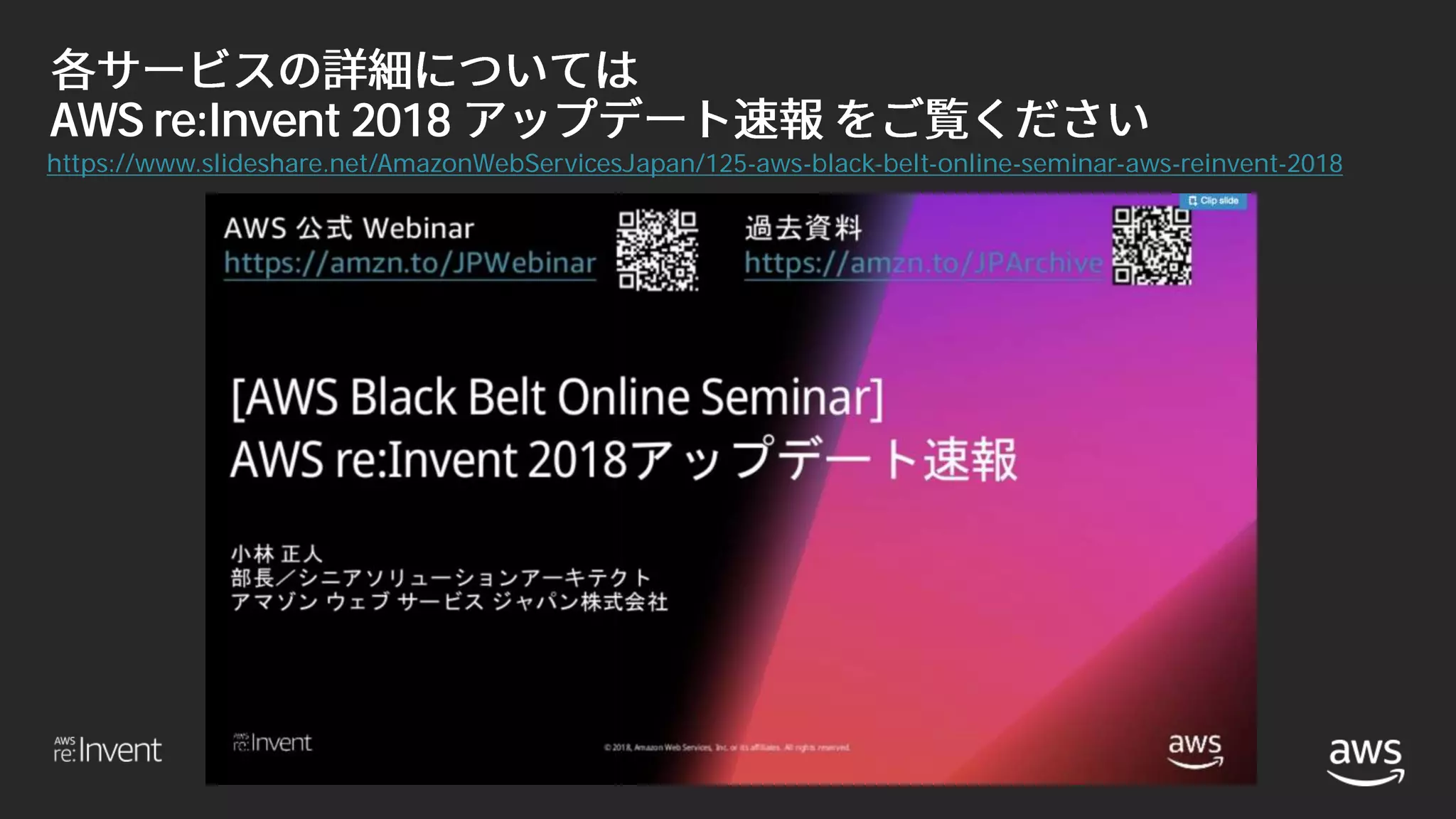 © 2018, Amazon Web Services, Inc. or its affiliates. All rights reserved.
AWS re:Invent 2018
https://www.slideshare.net/AmazonWebServicesJapan/125-aws-black-belt-online-seminar-aws-reinvent-2018
 