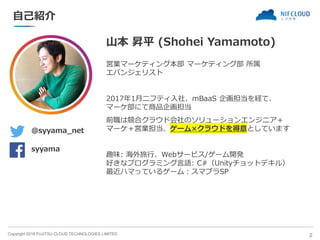 Copyright 2018 FUJITSU CLOUD TECHNOLOGIES LIMITED
自己紹介
山本 昇平 (Shohei Yamamoto)
2
営業マーケティング本部 マーケティング部 所属
エバンジェリスト
2017年1月ニ...