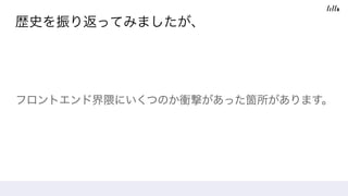 歴史を振り返ってみましたが、
フロントエンド界隈にいくつのか衝撃があった箇所があります。
 