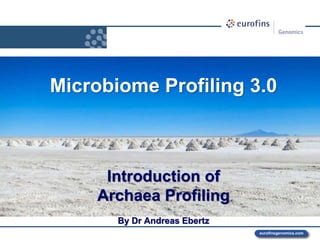 www.eurofins.comeurofinsgenomics.com
Microbiome Profiling 3.0
Introduction of
Archaea Profiling
By Dr Andreas Ebertz
 