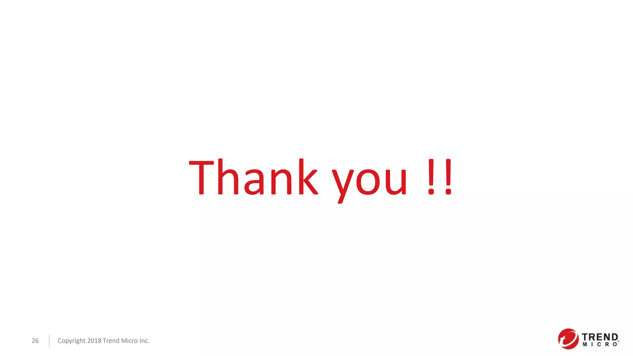 Copyright 2018 Trend Micro Inc.26
Thank you !!
 