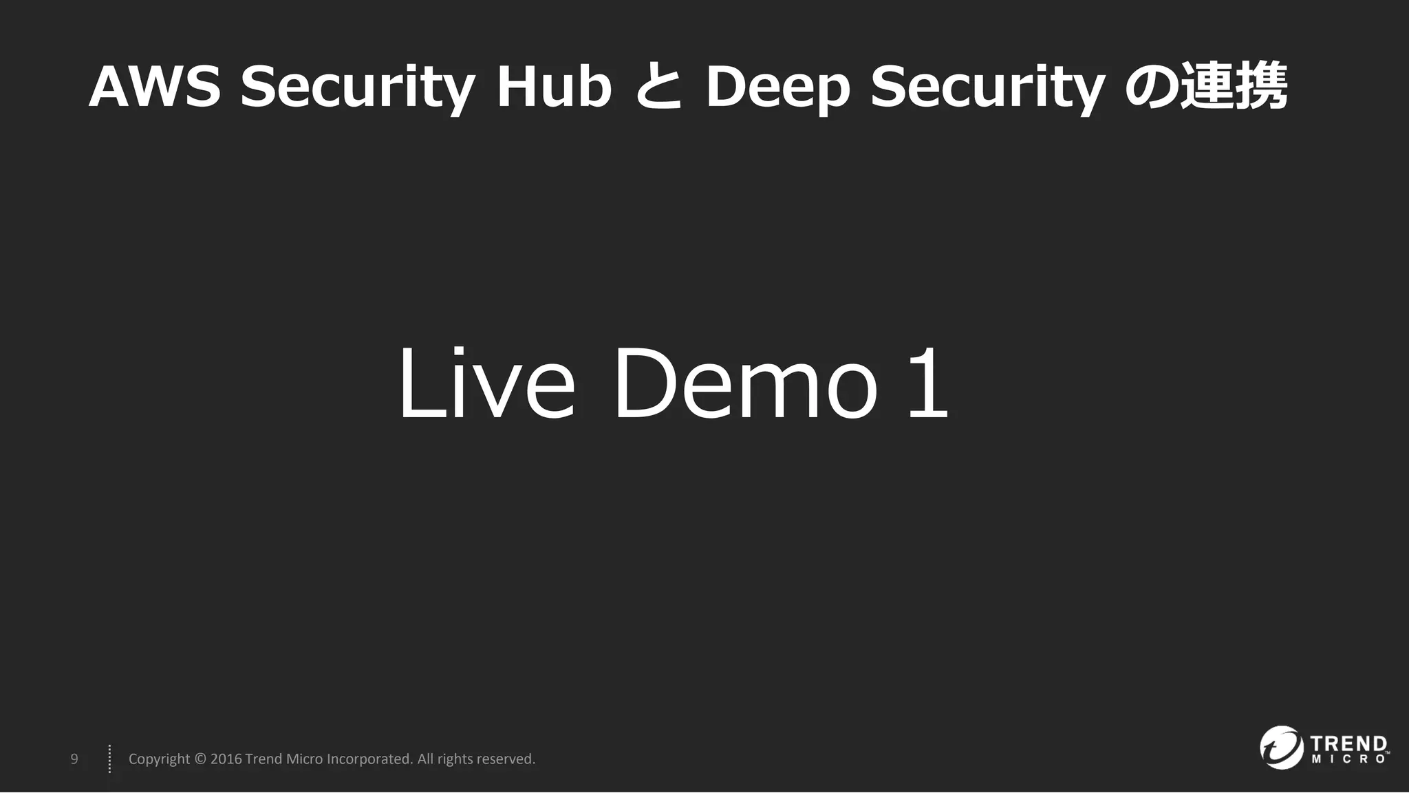9 Copyright © 2016 Trend Micro Incorporated. All rights reserved.
Live Demo１
AWS Security Hub と Deep Security の連携
 