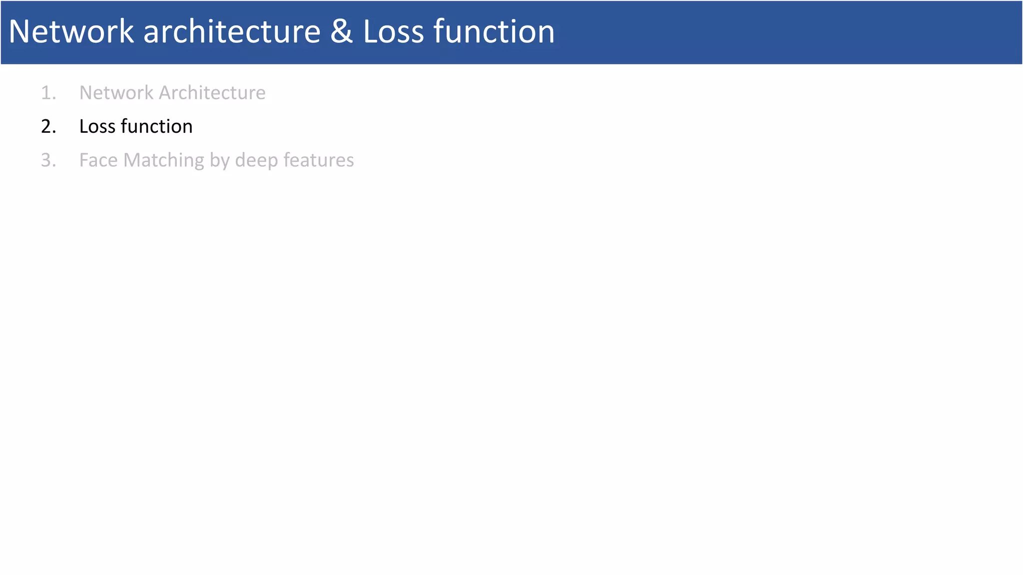Network architecture & Loss function
1. Network Architecture
2. Loss function
3. Face Matching by deep features
 