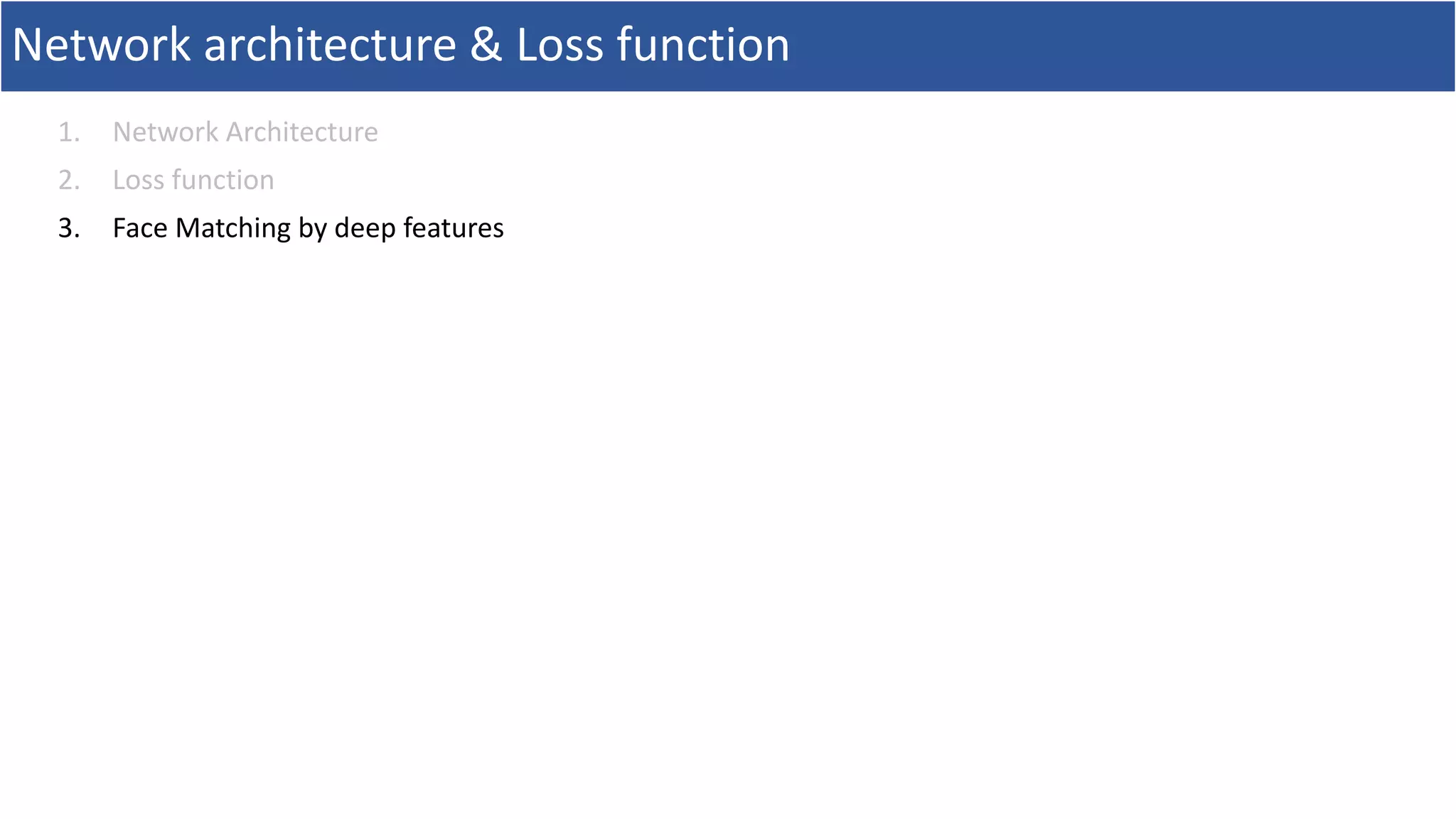 Network architecture & Loss function
1. Network Architecture
2. Loss function
3. Face Matching by deep features
 