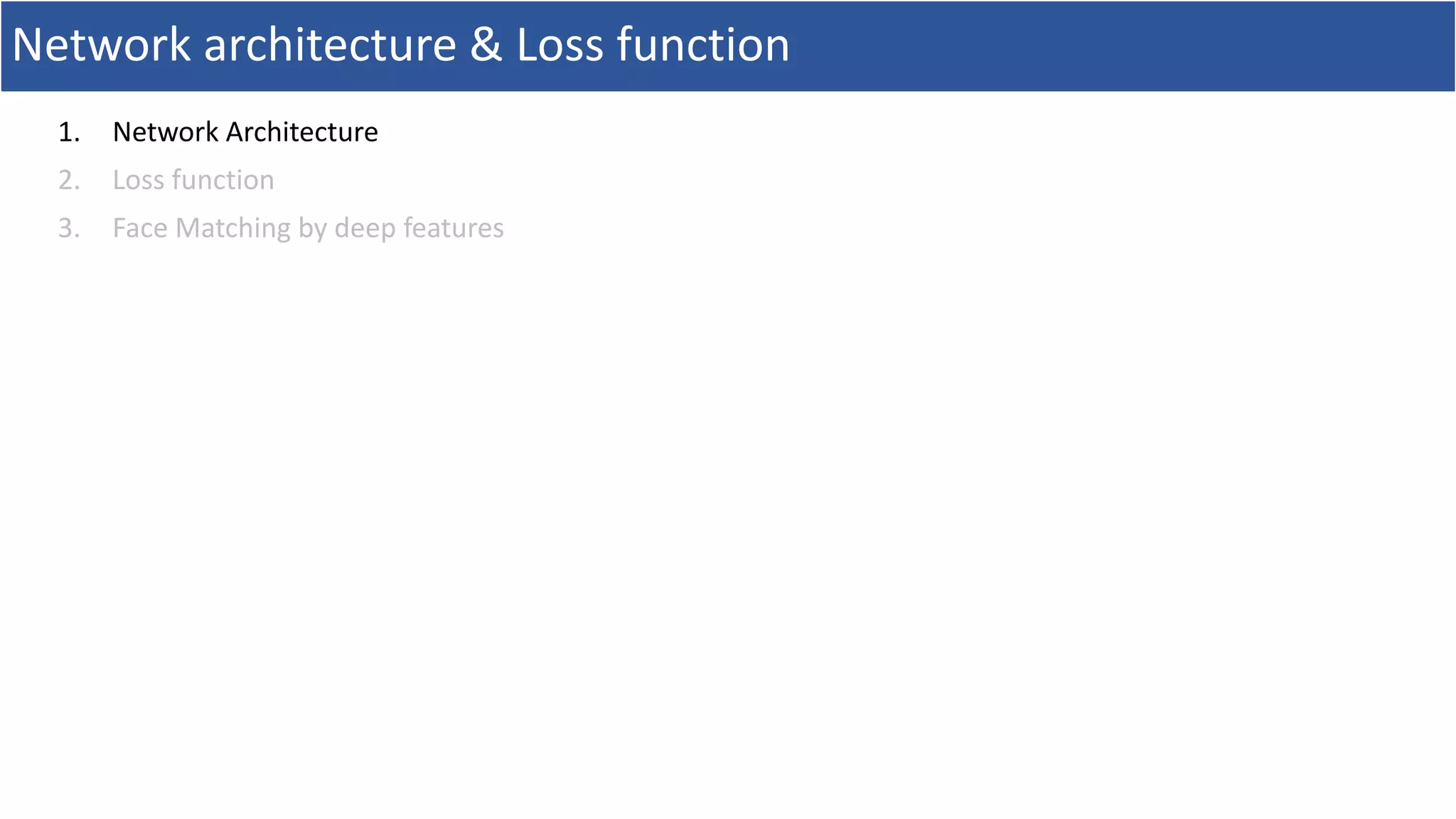 Network architecture & Loss function
1. Network Architecture
2. Loss function
3. Face Matching by deep features
 
