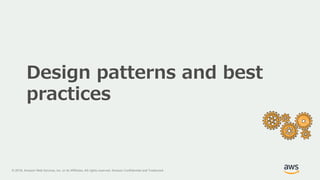 © 2018, Amazon Web Services, Inc. or its Affiliates. All rights reserved. Amazon Confidential and Trademark
Design patterns and best
practices
 