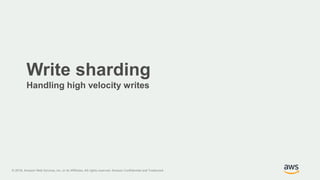 © 2018, Amazon Web Services, Inc. or its Affiliates. All rights reserved. Amazon Confidential and Trademark
Write sharding
Handling high velocity writes
 