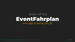 @tbsprs35C3 Lightning Talk @ 28.12.2018 - version 2018-12-27
EventFahrplan
one app to serve you all
State of the
 