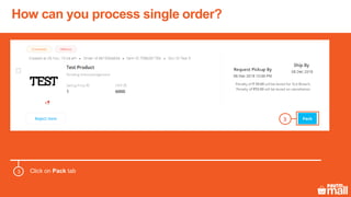How can you process single order?
Click on Pack tab3
3
 