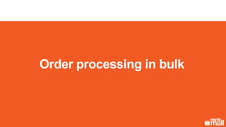 Order processing in bulk
 