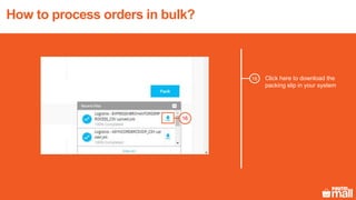 Click here to download the
packing slip in your system
16
16
How to process orders in bulk?
 