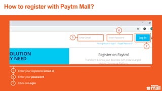 Enter your registered email id5
5
6
7
7
6 Enter your password
Click on Login
How to register with Paytm Mall?
 