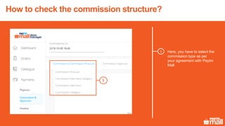 How to check the commission structure?
Here, you have to select the
commission type as per
your agreement with Paytm
Mall
3
3
 