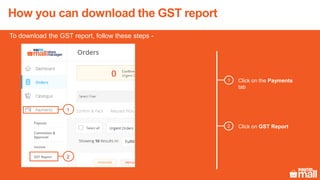How you can download the GST report
Click on the Payments
tab
Click on GST Report
1
2
1
2
To download the GST report, follow these steps -
 