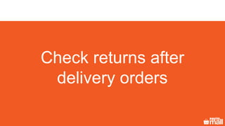 Check returns after
delivery orders
 