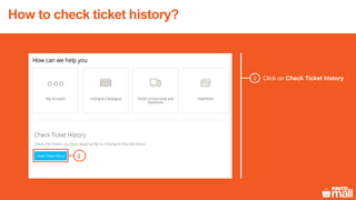 How to check ticket history?
2 Click on Check Ticket history
2
 