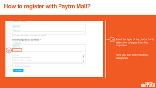 How to register with Paytm Mall?
Enter the type of the product and
select the category from the
dropdown
Here you can select multiple
categories
12b
12b
 
