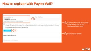 How to register with Paytm Mall?
Click on choose file and upload
the scanned copy of your
Business address proof
14b
14c
Click on Save details
14b
14c
 