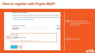 How to register with Paytm Mall?
Click on choose file and
Upload the scanned copy of
the PAN card
15b
Click on Next
15b
15c
15c
 