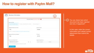 How to register with Paytm Mall?
You can check here which
document has been rejected
and why it happened?
In this case, enter the correct
information and upload correct
attachment then submit the
details
23
23
 