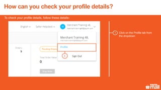 How can you check your profile details?
Click on the Profile tab from
the dropdown
1
1
To check your profile details, follow these details-
 