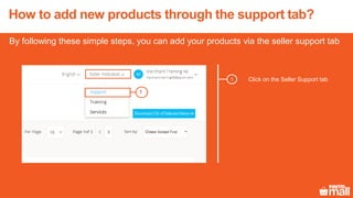 1
1
Click on the Seller Support tab
By following these simple steps, you can add your products via the seller support tab
How to add new products through the support tab?
 