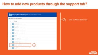 6 Click on Media Stationery
6
How to add new products through the support tab?
 