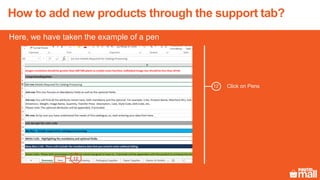 Click on Pens
12
12
How to add new products through the support tab?
Here, we have taken the example of a pen
 