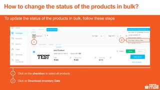 Click on the checkbox to select all products
Click on Download Inventory Data
1
2
1
2
How to change the status of the products in bulk?
To update the status of the products in bulk, follow these steps
 