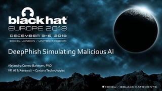 DeepPhish Simulating Malicious AI
Alejandro Correa Bahnsen, PhD
VP, AI & Research – CyxteraTechnologies
 