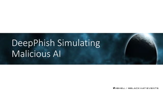 DeepPhish Simulating
Malicious AI
 