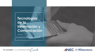Tecnologías
de la
Información y
Comunicación
Encuesta Multipropósito - TIC 2018
 