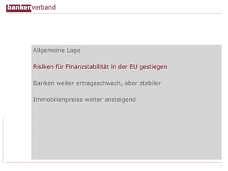 ©BundesverbanddeutscherBankene.V.
Allgemeine Lage
Risiken für Finanzstabilität in der EU gestiegen
Banken weiter ertragsschwach, aber stabiler
Immobilienpreise weiter ansteigend
10
 