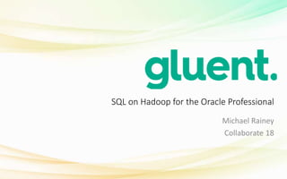 SQL on Hadoop for the Oracle Professional
Michael Rainey
Collaborate 18
 