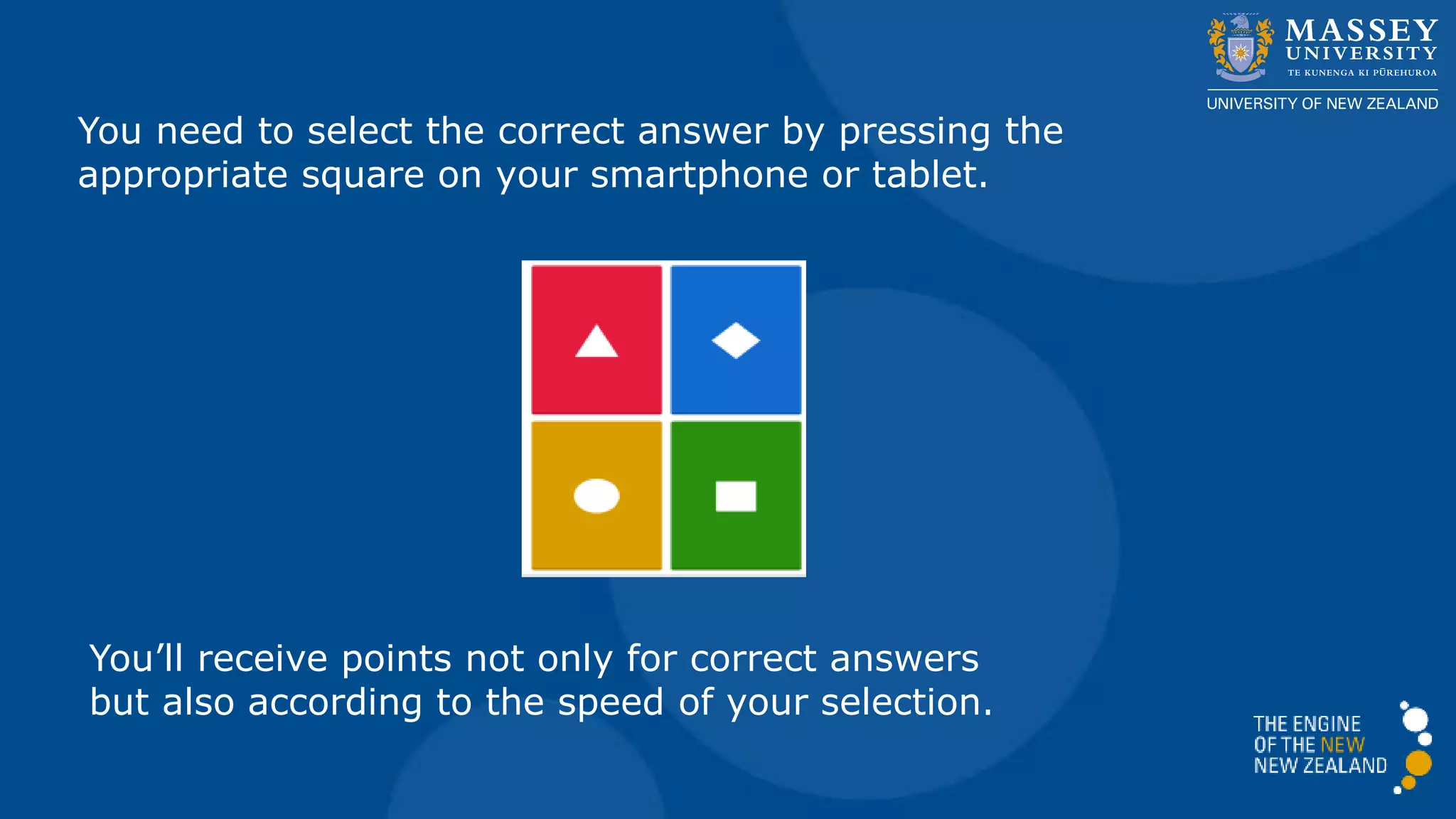 You need to select the correct answer by pressing the
appropriate square on your smartphone or tablet.
You’ll receive points not only for correct answers
but also according to the speed of your selection.
 