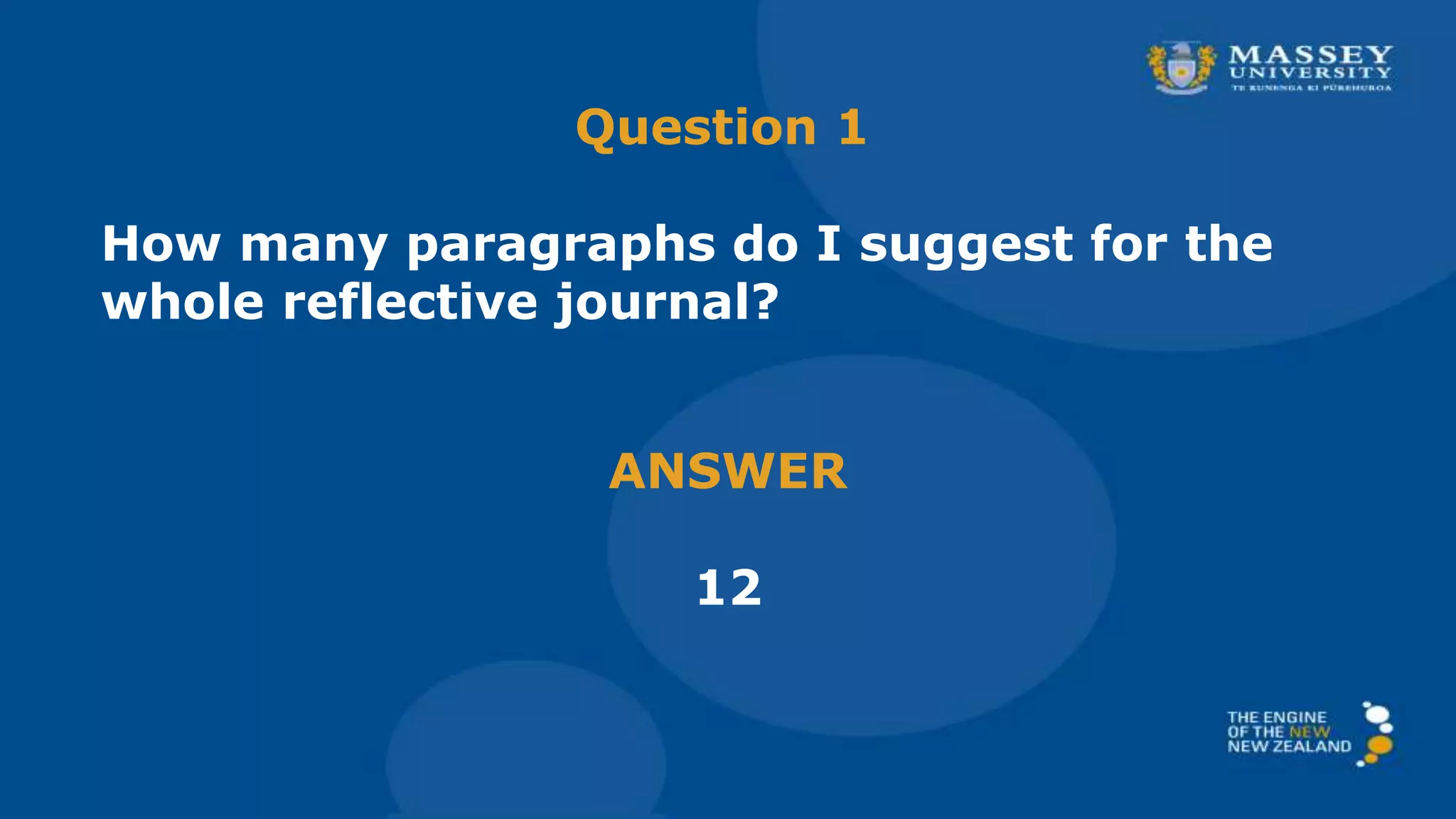 Question 1
How many paragraphs do I suggest for the
whole reflective journal?
ANSWER
12
 