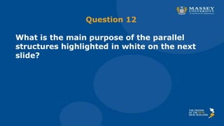 Question 12
What is the main purpose of the parallel
structures highlighted in white on the next
slide?
 