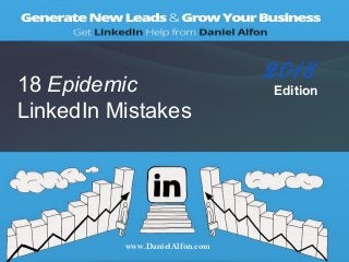 18 Epidemic
LinkedIn Mistakes
www.DanielAlfon.com
2018
Edition
 