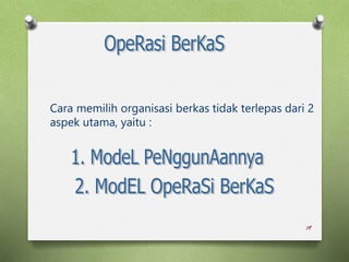 19
Cara memilih organisasi berkas tidak terlepas dari 2
aspek utama, yaitu :
 