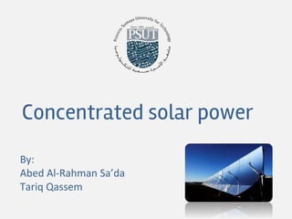 Concentrated solar power
By:
Abed Al-Rahman Sa’da
Tariq Qassem
 