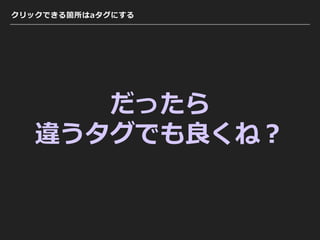 クリックできる箇所はaタグにする
だったら
違うタグでも良くね？
 