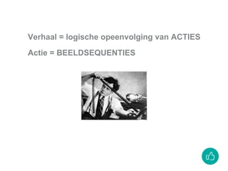 Verhaal = logische opeenvolging van ACTIES
Actie = BEELDSEQUENTIES
 