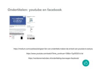 https://medium.com/cookiesclub/geen-fan-van-ondertitels-maken-de-ot-tool-van-youtube-is-wat-je-z
Ondertitelen: youtube en facebook
https://www.youtube.com/watch?time_continue=156&v=7gvDGQ1o1aI
https://verdienenmetvideo.nl/ondertiteling-toevoegen-facebook/
 