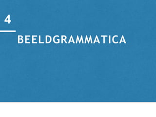 BEELDGRAMMATICA
4
 