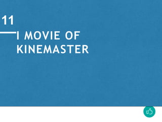 I MOVIE OF
KINEMASTER
11
 